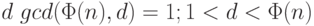 d   gcd (\Phi (n), d) = 1; 1 < d < \Phi (n)