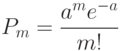 \[ P_{m}=\frac {a^me^{-a}} {m!} \]