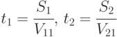 t_1=\cfrac{S_1}{V_{11}},\,t_2=\cfrac{S_2}{V_{21}}