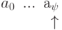 \begin{array}{rrr}
a_0&...& а_{\psi} \\
&&\uparrow
\end{array}