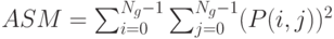 ASM=\sum_{i=0}^{N_g-1}\sum_{j=0}^{N_g-1}(P(i,j))^2
