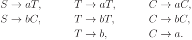 \begin{align*}
S \; & {\to} \; a T , & T \; & {\to} \; a T , & C \; & {\to} \; a C , \\
S \; & {\to} \; b C , & T \; & {\to} \; b T , & C \; & {\to} \; b C , \\
     &                & T \; & {\to} \; b   , & C \; & {\to} \; a .
\end{align*}