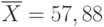 \overline{X} = 57,88