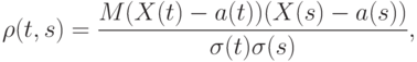 \rho(t,s)=\frac{M(X(t)-a(t))(X(s)-a(s))}{\sigma(t)\sigma(s)},