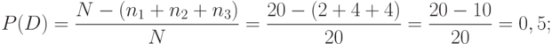 P(D)=\frac {N-(n_{1}+n_{2}+n_{3})} N = \frac {20-(2+4+4)} {20} =\frac {20-10} {20} =0,5;