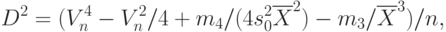 D^2 = (V_n^4 - V_n^2 / 4 + m_4 /(4s_0^2\overline{X}^2)-m_3/\overline{X}^3) / n ,