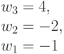 w_3 = 4,\\w_2=-2, \\ w_1= -1