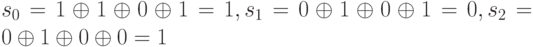 s_0 = 1 \oplus 1 \oplus 0 \oplus 1 = 1, s_1 = 0 \oplus 1 \oplus 0 \oplus 1 = 0, s_2 = 0 \oplus 1 \oplus 0 \oplus 0 = 1