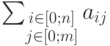 $$
\sum_{\substack{i\in[0;n]\\
        j\in[0;m]}} a_{ij}
$$
