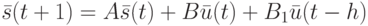 \bar s(t+1)=A\bar s(t)+B\bar u(t)+B_1\bar u(t-h)