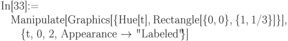 
In[33]:=\\
\phantom{In}Manipulate[Graphics[\{Hue[t], Rectangle[\{0, 0\}, \{1, 1/3\}]\}],\\
\phantom{InM}\{t, 0, 2, Appearance $\to$ "Labeled"\ \!\!\!\!\!\! \}]
