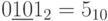 0\underline{10}1_{2}=5_{10}