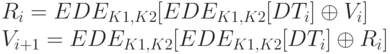 R_{i} = EDE_{K1,K2} [ EDE_{K1,K2} [ DT_{i}] \oplus V_{i} ]\\
V_{i+1} = EDE_{K1,K2} [ EDE_{K1,K2} [ DT_{i}] \oplus R_{i}]