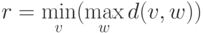 r=\min \limits_{v} (\max \limits_{w} d(v,w))