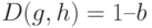 D(g,h)=1–b