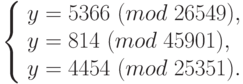 \left\{\begin{array}{l} 
y=5366 ~(mod\; 26549),\\
y=814 ~(mod\; 45901), \\
y=4454 ~(mod\; 25351).
\end{array}\right.
      