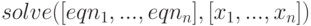 solve([eqn_1,... ,eqn_n], [x_1,... ,x_n])