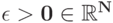 \epsilon>\bf 0\in\mathbb R^N