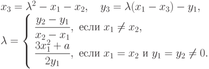 
    \begin{array}{l}
    x_3 = \lambda^2 - x_1 -x_2, \quad y_3 = \lambda(x_1-x_3) - y_1,\\
    \lambda = \left\{ \begin{array}{l}\dfrac{y_2-y_1}{x_2-x_1}, \text{~если~}x_1\neq x_2,\\
    \dfrac{3x_1^2+a}{2y_1}, \text{~если~}x_1=x_2 \text{~и~} y_1=y_2\neq 0.
    \end{array} \right.
    \end{array}
    