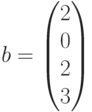 b=\begin{pmatrix}2\\0\\2\\3\end{pmatrix}