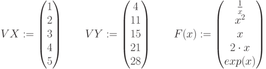 VX:= \begin{pmatrix}
 1  \\
 2  \\
 3  \\
 4 \\
5 
\end{pmatrix} \qquad  
VY:= \begin{pmatrix}
 4  \\
 11  \\
 15\\
 21\\
 28
 \end{pmatrix} \qquad F(x):= \begin{pmatrix}
 \frac 1 x  \\
 x^2  \\
 x\\
 2 \cdot x\\
 exp(x)
 \end{pmatrix}