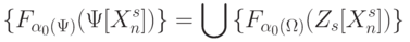 \{F_{\alpha_0(\Psi)}(\Psi[X^s_n])\} = \bigcup{ \{ F_{\alpha_0(\Omega)}(Z_s[X^s_n]) \} }