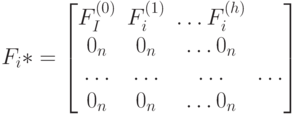 F_i*=
\left [
\begin {matrix}
F_I^{(0)}& F_i^{(1)} & \dots F_i^{(h)}\\
0_n& 0_n& \dots 0_n\\
\dots & \dots & \dots & \dots \\
0_n& 0_n& \dots 0_n
\end {matrix}
\right ] 