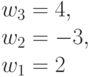 w_3 = 4,\\w_2=-3, \\ w_1= 2