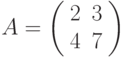 A=\left(\begin{array}{ll}2&3\\4&7\end{array}\right)