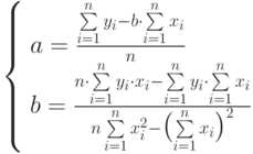 \left\{
\begin{array}{l}
a=\frac{\sum\limits_{i=1}^ny_i-b\cdot\sum\limits_{i=1}^nx_i}{n}\\
b=\frac{n\cdot\sum\limits_{i=1}^ny_i\cdot x_i-\sum\limits_{i=1}^ny_i\cdot\sum\limits_{i=1}^nx_i}
{n\sum\limits_{i=1}^n{x_i^2}-
\bigl(
\sum\limits_{i=1}^nx_i
\bigr)^2}
\end{array}
\right.