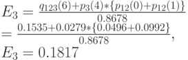 E_3=\frac{q_{123}(6)+p_3(4)*\{p_{12}(0)+p_{12}(1)\}}{0.8678}\\
=\frac{0.1535+0.0279*\{0.0496+0.0992\}}{0.8678},\\
E_3=0.1817