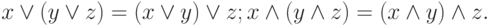 x\lor (y\lor z) = (x\lor y)\lor z;	x\land (y\land z) = (x\land y) \land z.