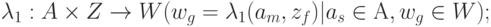 \lambda_1 : A \times Z \to W ( w_g= \lambda_1( a_m, z_f) |  a_s \in А, w_g \in W );