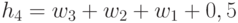 h_4  = w_3 +w_{2}+w_{1} + 0,5