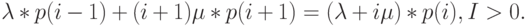 \lambda *p(i-1)+(i+1) \mu * p(i+1)=(\lambda +i \mu)*p(i), I > 0.