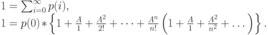 1=\sum_{i=0}^{\infty}p(i),\\
1=p(0)*\left \{ 1+\frac A1+\frac{A^2}{2!}+ \dots + \frac{A^n}{n!} \left (1+\frac A1+ \frac{A^2}{n^2}+\dots \right ) \right \}.