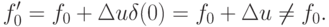 f'_0=f_0+\Delta u\delta(0)=f_0+\Delta u\neq f_0.