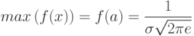 \[ max \left ( f(x)\right) = f(a)= \frac 1 {\sigma \sqrt {2\pi e}} \]