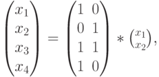 \begin{pmatrix}x_1\\x_2\\x_3\\x_4\end{pmatrix}=\begin{pmatrix}1&0\\0&1\\1&1\\1&0\end{pmatrix}*{x_1 \choose x_2},