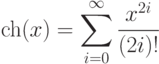 \ch(x)=\sum\limits_{i=0}^\infty\frac{x^{2i}}{(2i)!}