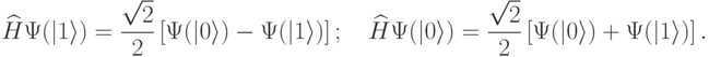 
\widehat{H}\Psi(|1\rangle) = \frac{\sqrt{2}}{2}\left[\Psi(|0\rangle)-\Psi(|1\rangle)\right];\quad \widehat{H}\Psi(|0\rangle) = \frac{\sqrt{2}}{2}\left[\Psi(|0\rangle)+\Psi(|1\rangle)\right].
