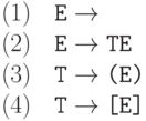 \begin{multiple}
    && (1)\quad \hbox{\texttt{E}} \to \\
    && (2)\quad \hbox{\texttt{E}} \to \hbox{\texttt{TE}}\\
    && (3)\quad \hbox{\texttt{T}} \to \hbox{\texttt{(E)}}\\
    && (4)\quad \hbox{\texttt{T}} \to \hbox{\texttt{[E]}}
\end{multiple}