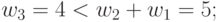 w_{3} = 4< w_{2}+w_1=5;