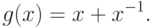 g(x) = x + x^{-1}.