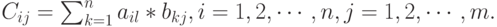 C_{ij}=\sum^{n}_{k=1}a_{il}*b_{kj}, i=1,2,\cdots,n, j=1,2,\cdots,m.