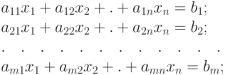 
& a_{11}x_1 + a_{12}x_2+ . +a_{1n}x_n = b_1 ; \\
& a_{21}x_1 + a_{22}x_2+ . +a_{2n}x_n = b_2 ; \\
& . \quad . \quad . \quad . \quad . \quad . \quad . \quad . \quad . \quad . \quad . \quad . \quad \\
& a_{m1}x_1 + a_{m2}x_2+ . +a_{mn}x_n = b_m ;