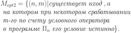 M_{opt2}=\{(n,m) | \textit{существует вход\ }, a\\ \textit{  на котором при некотором срабатывании}\\\textit{ m-го по счету условного оператора}\\\textit{ в программе } \Pi_n\
   \textit{его условие истинно}\}.