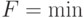 F = \min