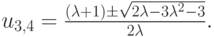 $ u_{3, 4} = \frac{{\left({\lambda + 1}\right)  \pm  \sqrt {2\lambda - 3\lambda ^2 - 3}}}{{2\lambda }}.  $