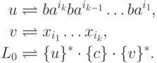 \begin{align*}
 u &\bydef b a^{i_k} b a^{i_{k-1}} \ldots b a^{i_1} ,\\
 v &\bydef x_{i_1} \ldots x_{i_k} ,\\
 L_0 &\bydef \{ u \}^* \cdot \{ c \} \cdot \{ v \}^* .
\end{align*}